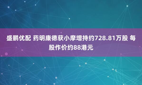 盛鹏优配 药明康德获小摩增持约728.81万股 每股作价约88港元