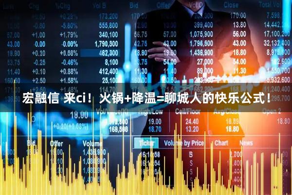 宏融信 来ci！火锅+降温=聊城人的快乐公式！